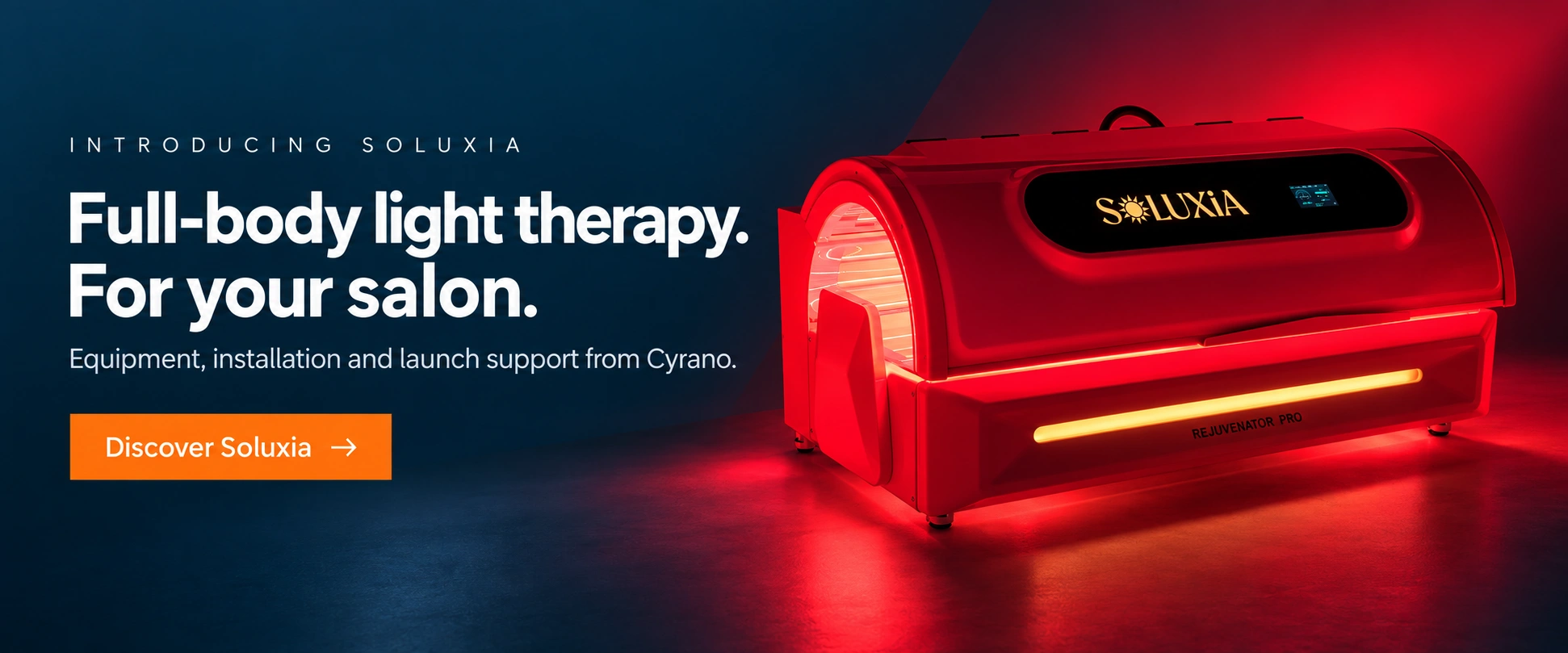 Introducing Soluxia. Full-body light therapy. For your salon. Equipment, installation and launch support from Cyrano. Discover Soluxia.